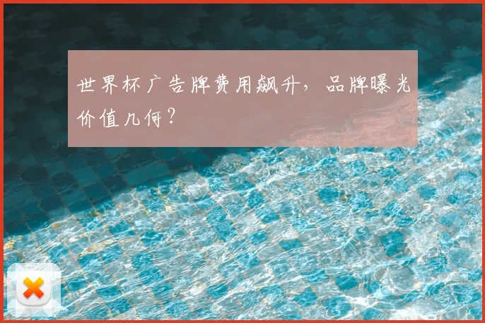 世界杯广告牌费用飙升，品牌曝光价值几何？