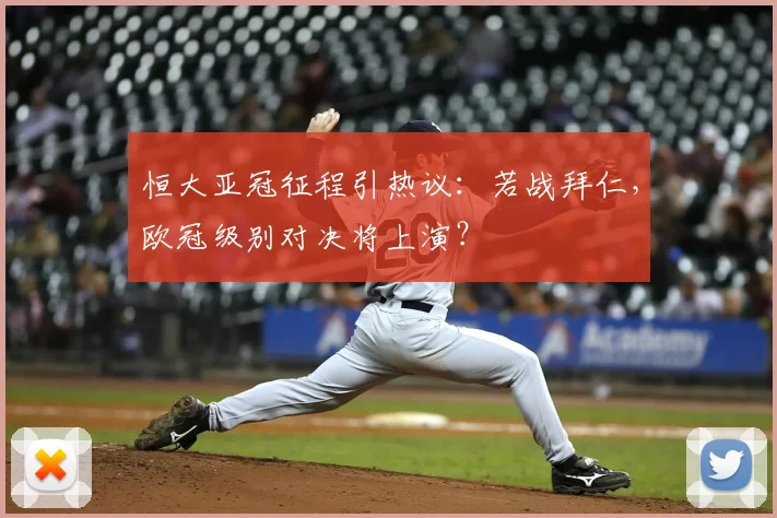 恒大亚冠征程引热议：若战拜仁，欧冠级别对决将上演？