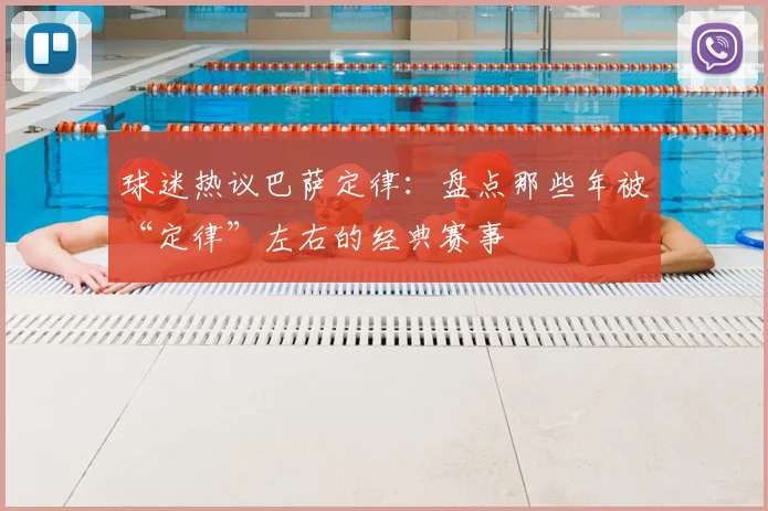 球迷热议巴萨定律：盘点那些年被“定律”左右的经典赛事