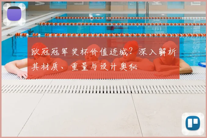 欧冠冠军奖杯价值连城？深入解析其材质、重量与设计奥秘