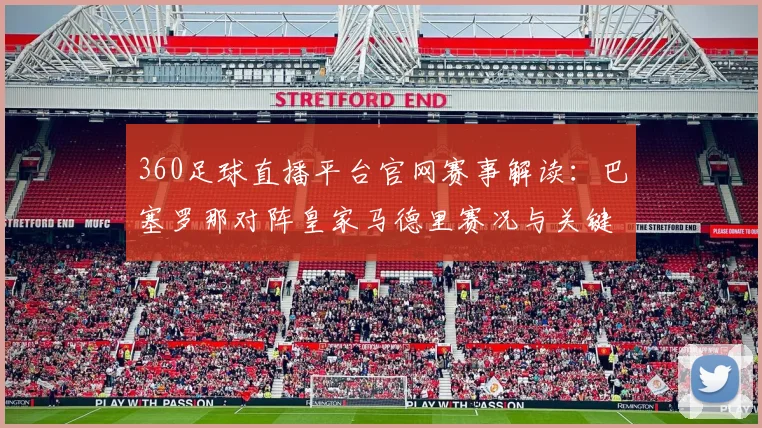 360足球直播平台官网赛事解读：巴塞罗那对阵皇家马德里赛况与关键伤停信息